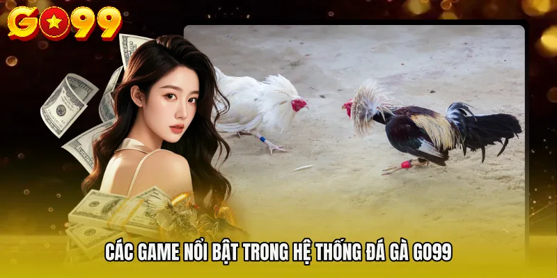 Các game nổi bật trong hệ thống ĐÁ GÀ GO99