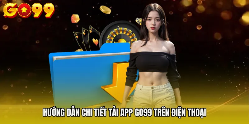 Hướng dẫn chi tiết Tải app Go99 trên điện thoại