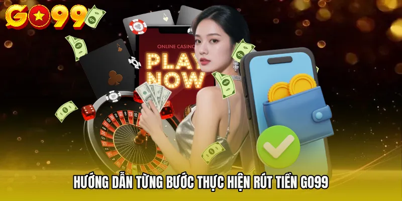 Hướng dẫn từng bước thực hiện Rút tiền Go99