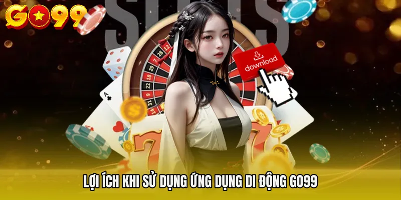 Lợi ích khi sử dụng ứng dụng di động Go99