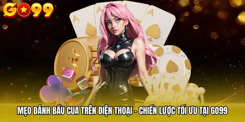 Mẹo Đánh Bầu Cua Trên Điện Thoại - Chiến Lược Tối Ưu Tại GO99