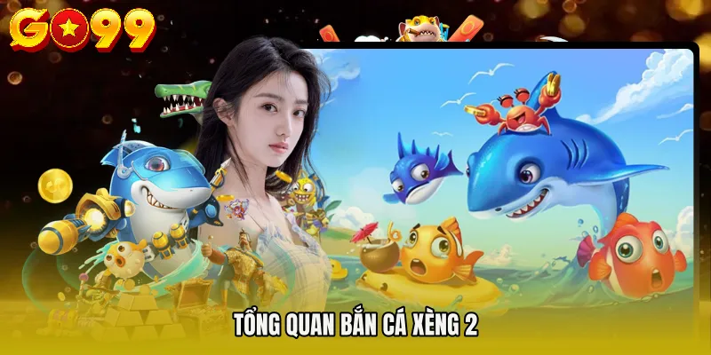 Tổng quan bắn cá xèng 2