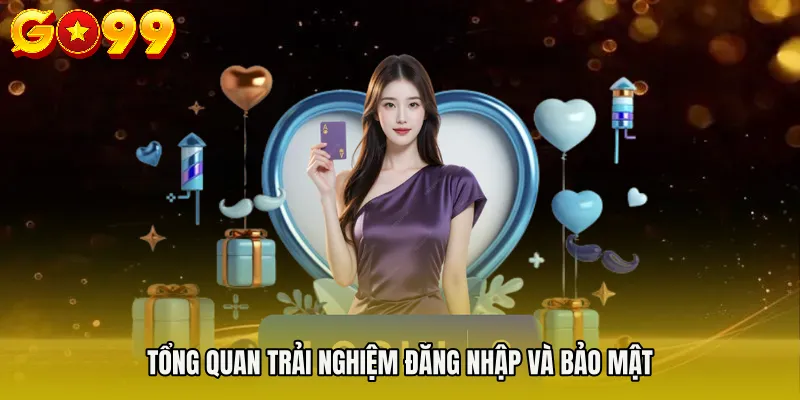 Tổng quan trải nghiệm đăng nhập và bảo mật